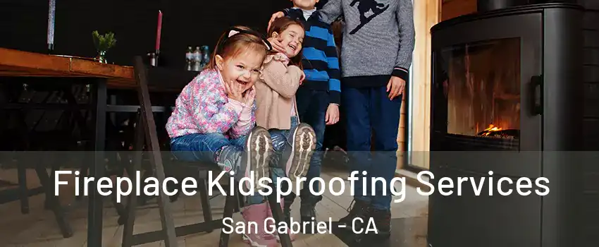  Fireplace Kidsproofing Services San Gabriel - CA