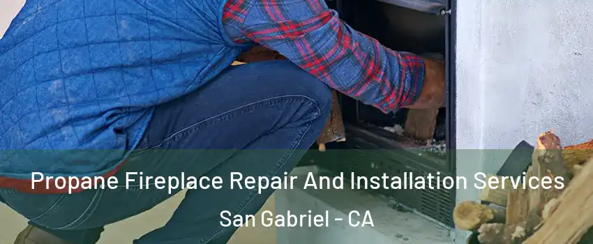  Propane Fireplace Repair And Installation Services San Gabriel - CA