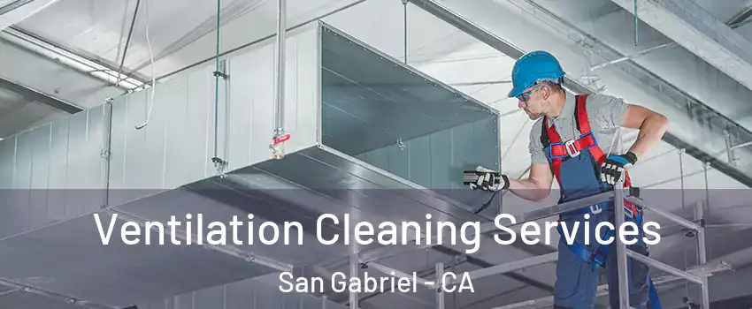  Ventilation Cleaning Services San Gabriel - CA
