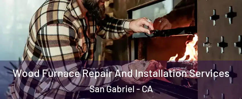  Wood Furnace Repair And Installation Services San Gabriel - CA